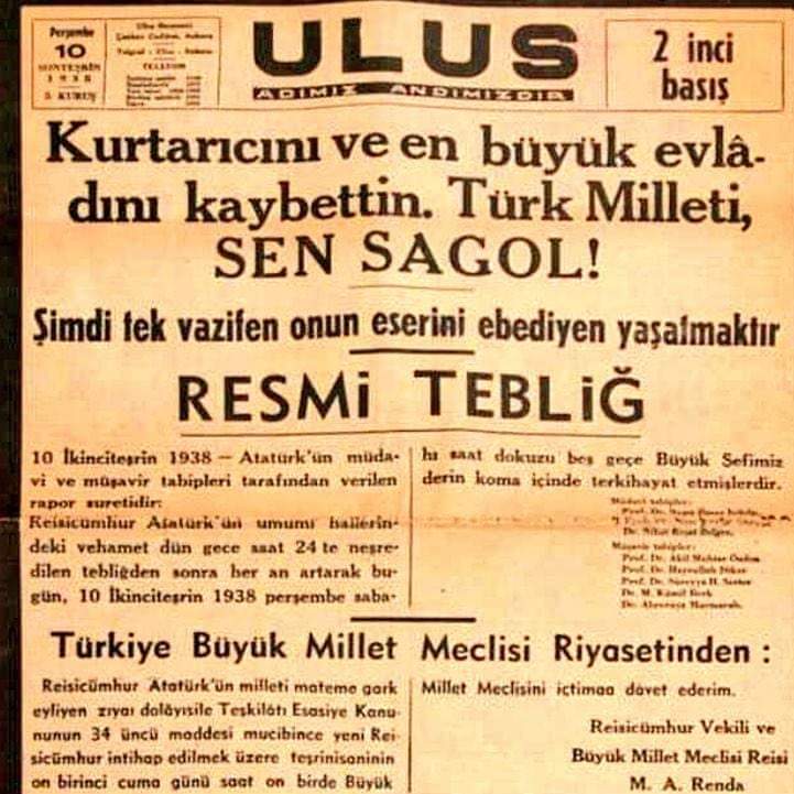 Reisicumhur Atatürk'ün umumi hallerindeki vehamet dün gece saat 24 te neşredilen  tebliğden sonra her an artarak bugün 10 İkinciteşrin 1938 perşembe sabahı  saat dokuzu beş geçe Büyük Şefimiz  derin koma içinde terkihayat etmişlerdir. 
(10 Kasım 1938 Ulus Gazetesi)#10Kasım