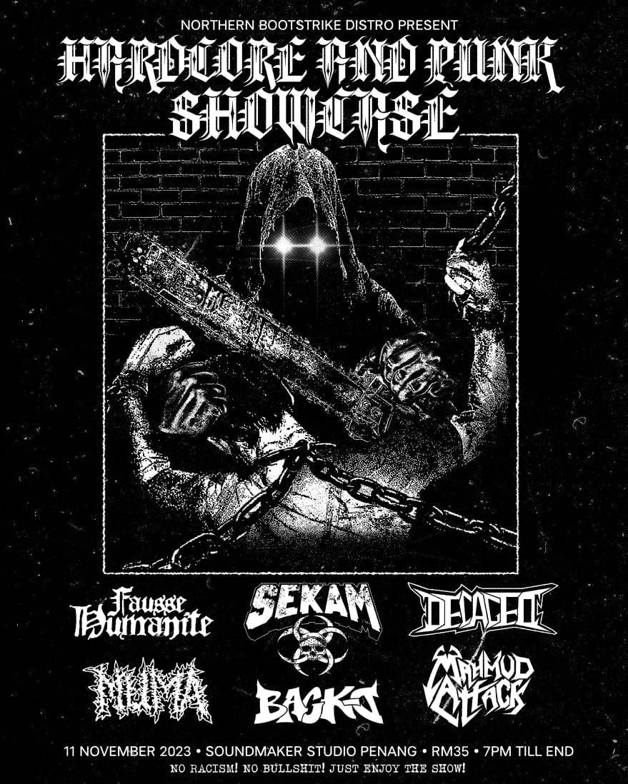 Hardcore And Punk Showcase
11.11.2023
Soundmaker Studio, Penang
7pm till end
RM 35

<a href="/FausseChaos/">Fausse Humanité</a> <a href="/sekamhc/">SekamHC</a> <a href="/CagedDe/">Decaged</a> MUMA
Back Disaster
Mahmud Attack