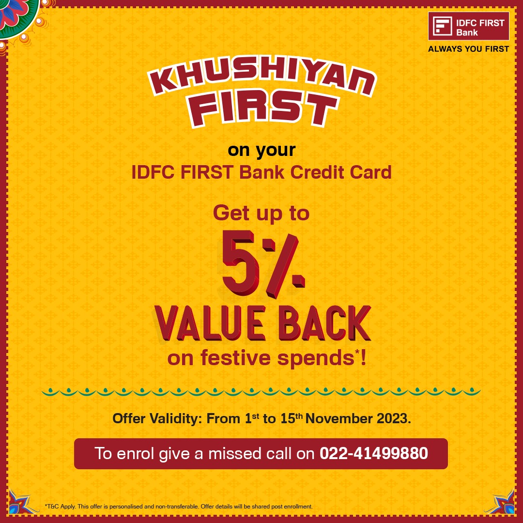 Shopping is super rewarding when you get 5 value back This festive season, add KhushiyanFirst to your celebrations with an IDFCFIRSTBank Credit Card. Existing customers enroll by giving a missed call on 02241499880 Shopping is super rewarding when you get 5 value back This festive season, add KhushiyanFirst to your celebrations with a...