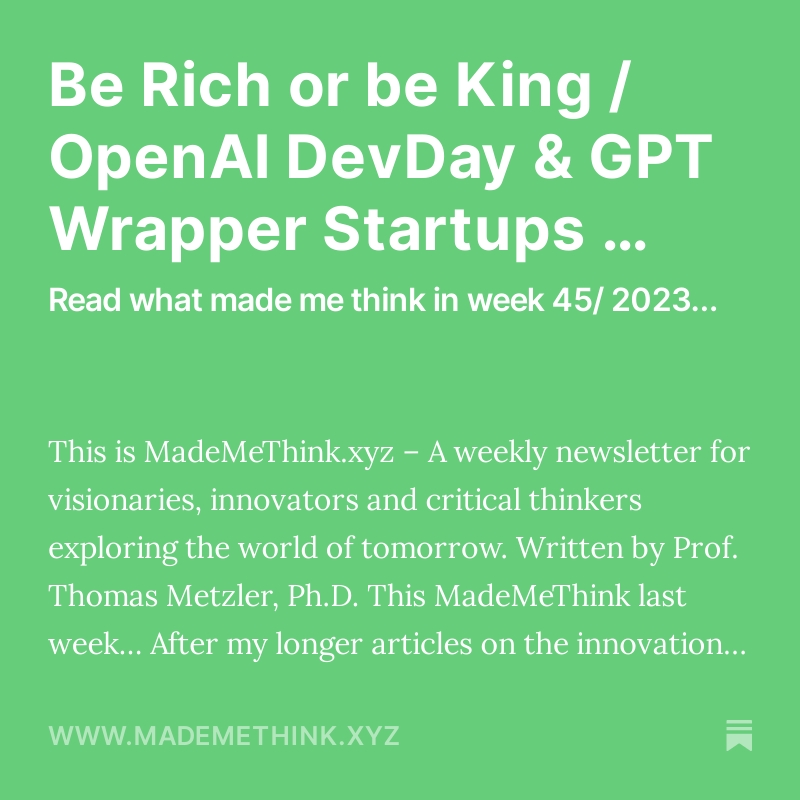 MadeMeThink_xyz's tweet image. Read what made me think in week 45/ 2023... #OpenAI #DevDay #GPTWrapper #Websummit #Startups