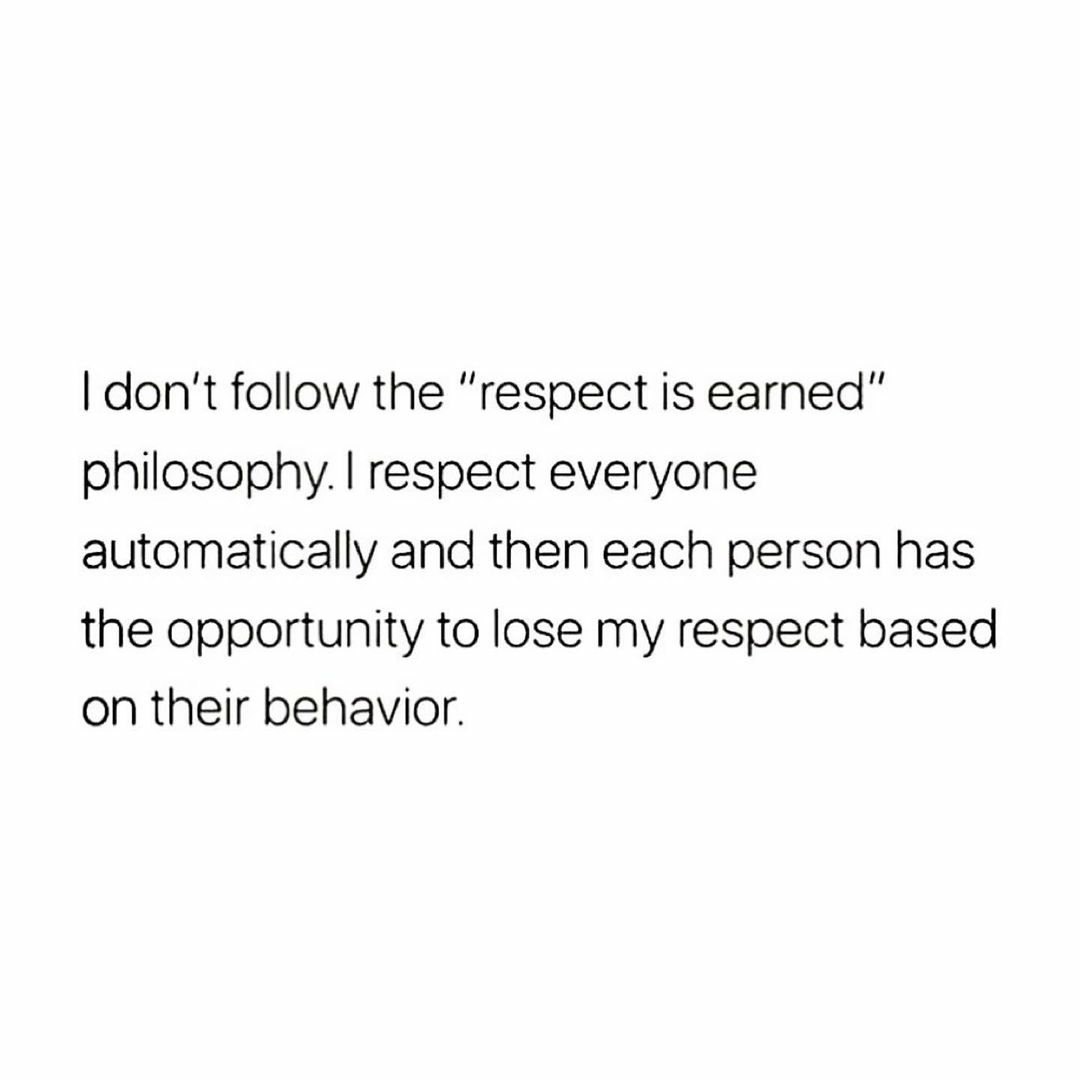 Respect is not given, it's earned.