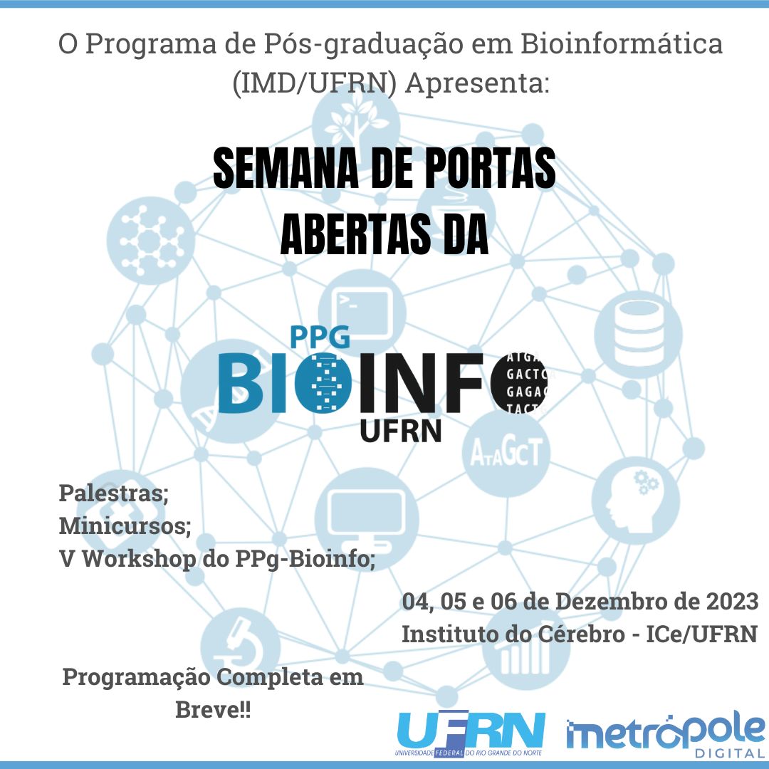 Vem aí a semana Portas Abertas da Pós-Graduação em Bioinformática UFRN! Nos dias 4, 5 e 6/12, teremos minicursos, workshops e palestras gratuitos com temas relacionados à área de bioinformática! 
Venha conhecer melhor nosso PPG-Bioinfo!
Em breve, mais detalhes da programação.