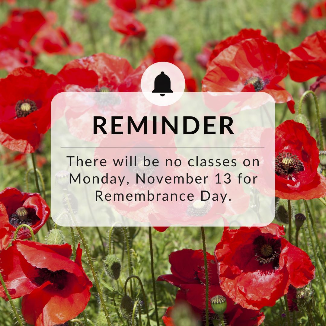 Reminder there will be no classes on Monday, November 13 in honour of Remembrance Day.