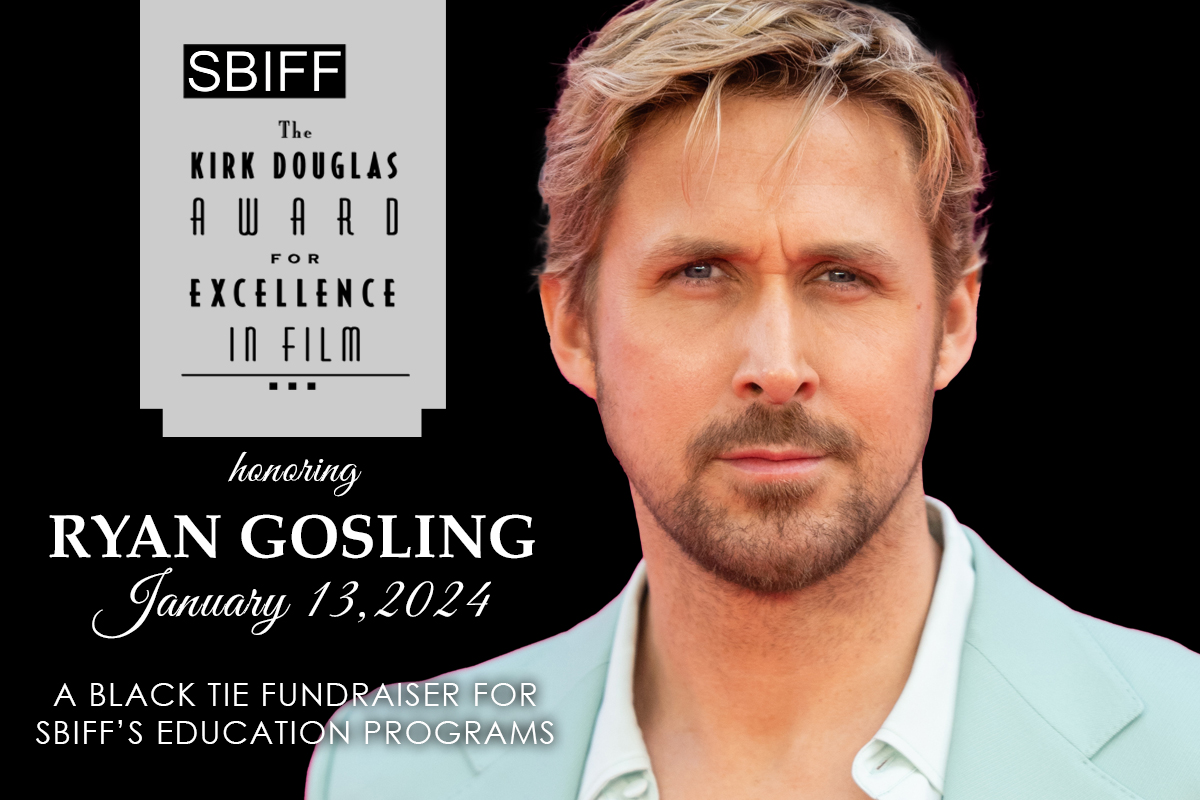 RYAN GOSLING to receive SBIFF's 16th Annual Kirk Douglas Award on Saturday, January 13th, at a Black-Tie dinner at the Ritz-Carlton Bacara, Santa Barbara. This is a fundraiser for SBIFF's year-round educational programs. Tickets and tables on sale NOW at sbiff.org/kd