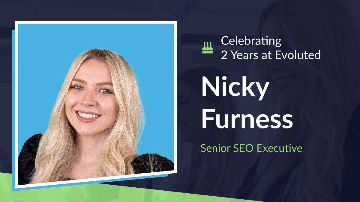 Happy two-year Evoluted anniversary to <a href="/nickyfurness95/">Nicky Furness</a>! 🥳

As well as leading on our SEO campaigns for some major brands, Nicky's a lead organiser of <a href="/SheffieldDM/">Sheffield DM</a> and she's up for Rising Star at the UK Search Awards later this month for her achievements in both areas 🌟