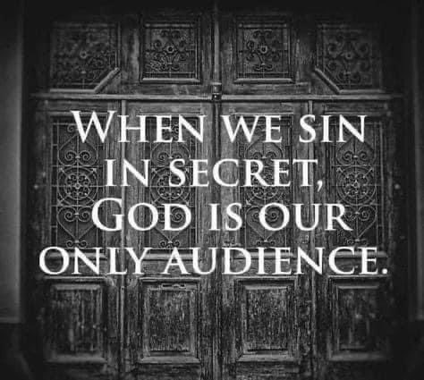 Hebrews 4:13

“Neither is there any creature that is not manifest in his sight: but all things are naked and opened unto the eyes of him with whom we have to do.”

Proverbs 15:3

“The eyes of the LORD are in every place, beholding the evil and the good.