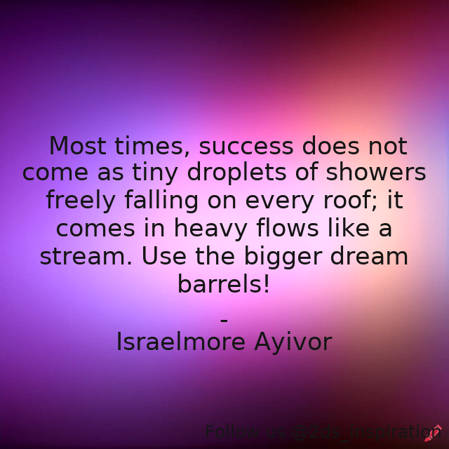 Author - Israelmore Ayivor

#192723 #quote #barrel #barrels #bigdreams #containers #dream #dreambig #droplets #foodforthought #heavy #heavyflow #israelmoreayivor #roof #showers #stream #streams #succeed #success #successful #successfulpeople #tiny #tinydroplets #water