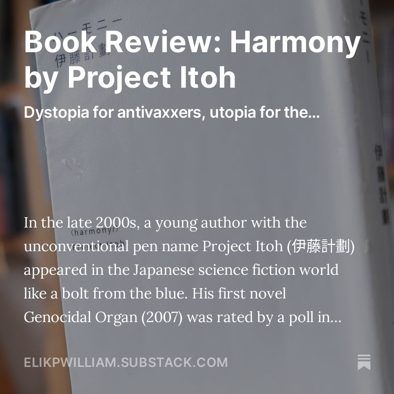 My thoughts on the Japanese sci-fi novel Harmony by Project Itoh, about an authoritarian medical regime. Itoh's future presaged the divisive politics of the pandemic. A very prescient vision open.substack.com/pub/elikpwilli… #postpandemic #Japanese #dystopian #utopian #cyberpunk #scifi