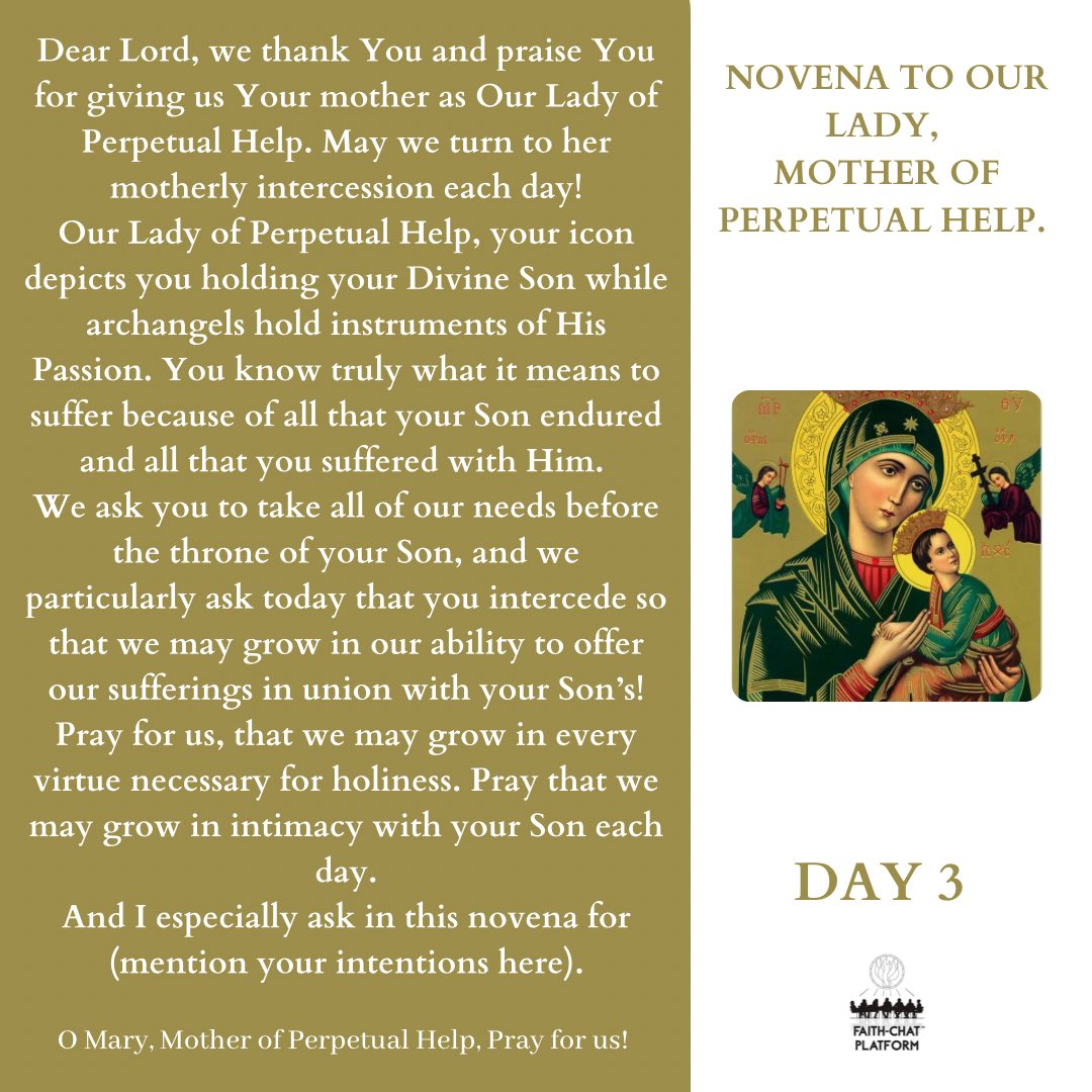 frjamesa's tweet photo. the name of the Father, and of the Son, and of the Holy Spirit. Amen.

Dear Lord, we thank You and praise You for giving us Your mother as Our Lady of Perpetual Help. May we turn to her motherly intercession each day!
Our Lady of Perpetual Help, your icon depicts you holding your Divine Son while archangels hold instruments of His Passion. You know truly what it means to suffer because of all that your Son endured and all that you suffered with Him. 

We ask you to take all of our needs before the throne of your Son, and we particularly ask today that you intercede so that we may grow in our ability to offer our sufferings in union with your Son’s!
Pray for us, that we may grow in every virtue necessary for holiness. Pray that we may grow in intimacy with your Son each day.
And I especially ask in this novena for (mention your intentions here).

Our Lady of Perpetual Help, pray for us!

In the name of the Father, and of the Son, and of the Holy Spirit. Amen.