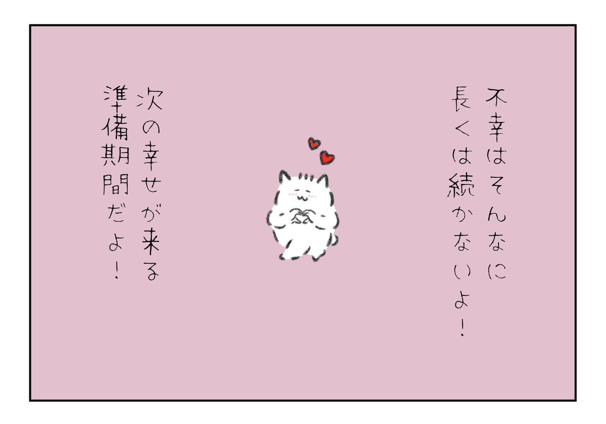 大丈夫!
悪い事はそんなに長くは続かないよ!
次の幸せがくる準備期間だよ! 