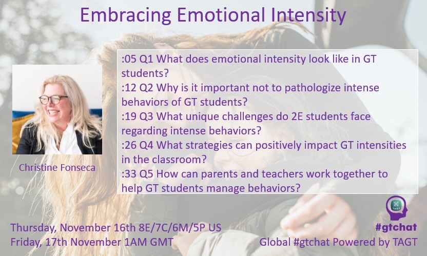 Questions for Global #gtchat (#giftED #talented) Powered by #TAGT @TXGifted tomorrow (11/16 US). Our topic: “Embracing Emotional Intensity” with guest, Christine Fonseca @chrstinef #NAGC #edchat #txed #edutwitter #wednesdaythought