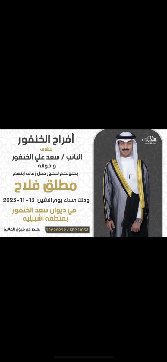 يتشرف 
النائب سعد الخنفور واخوانه 

بدعوتكم 

لحضور حفل زفاف ابنهم
            ( مطلق )

وذلك بمشيئة الله تعالى
يوم الاثنين / 13 / 11 / 2023

في ديوان الخنفور بمنطقه اشبيليه

يا مرحبا ومسهلا بالجميع