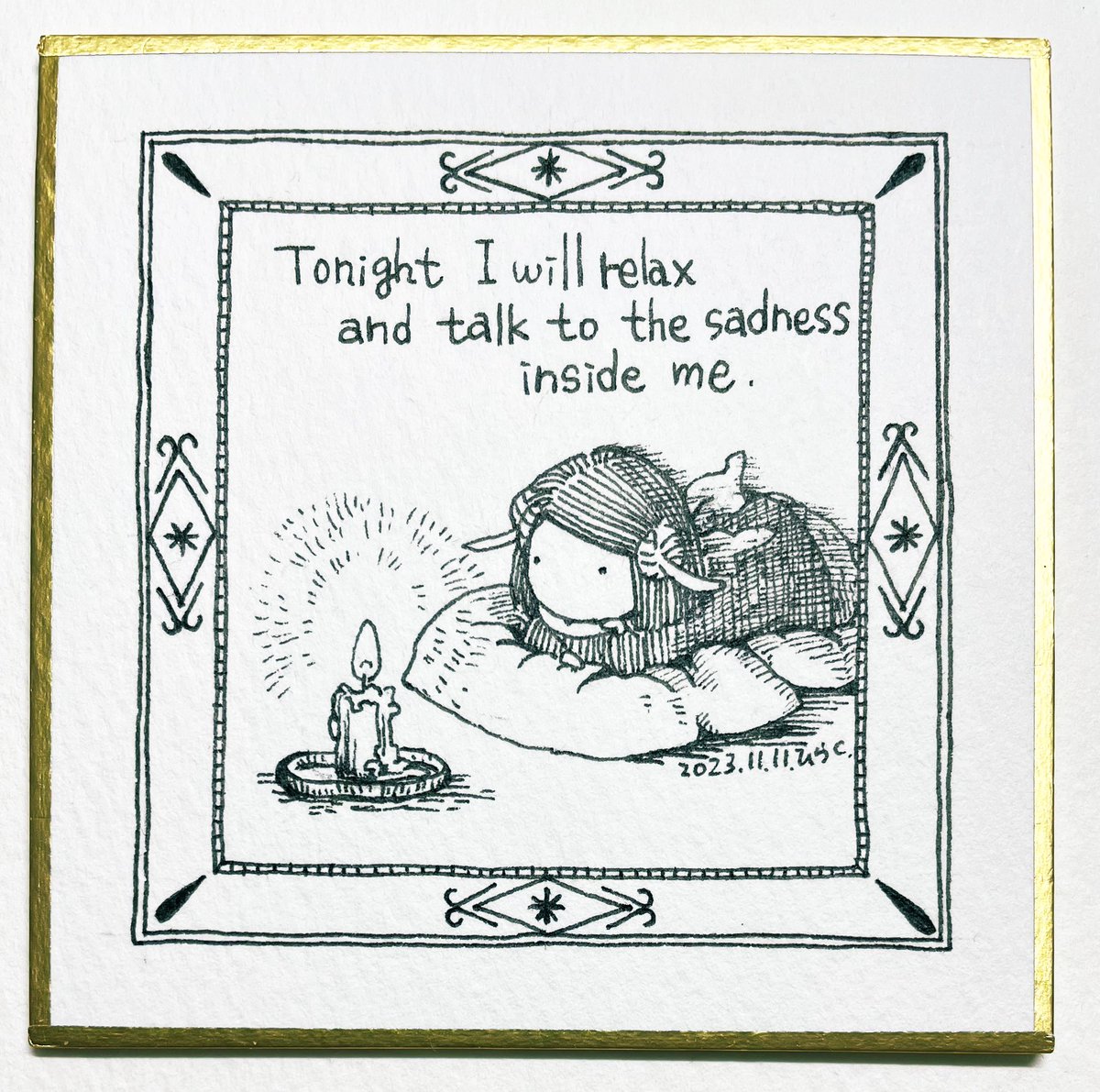11/11:
今夜はのんびり、私の中の悲しみと語り合いましょう。

Tonight I will relax and talk to the sadness inside me.

 #Pavot  #ペン画 