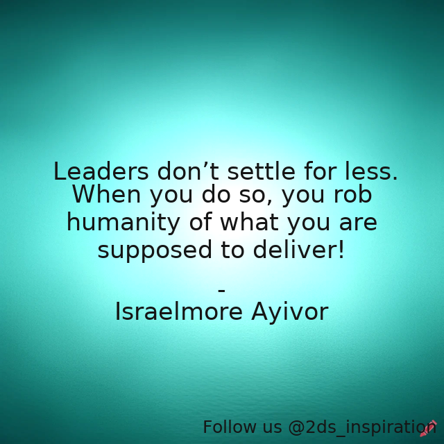 Author - Israelmore Ayivor

#192805 #quote #dontsettleforless #foodforthought #humanity #israelmoreayivor #leadpeople #leader #leaders #leadership #mediocrity #mylesmunroe #potentials #purpose #settle #settleforless #talents