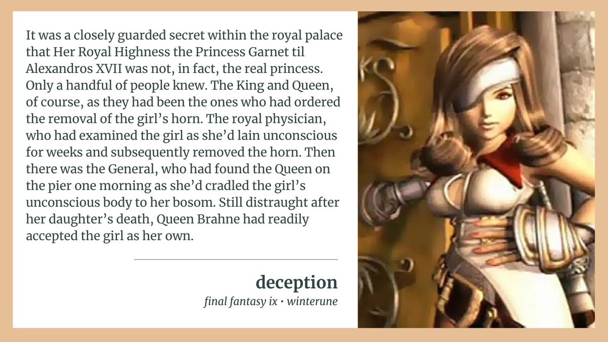 Ten years in the past, Beatrix became privy to one of Alexandria's most vital secret: that the Princess Garnet til Alexandros XVII was not, in fact, the princess.  

G | 2K 
AO3: archiveofourown.org/works/51461272
#FF9 #FFIX