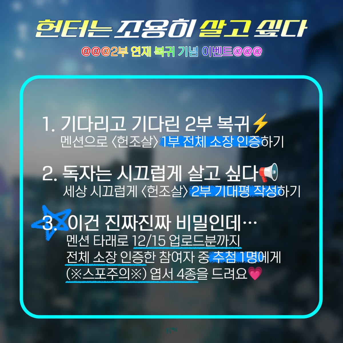 🎁2부 연재 복귀 기념 이벤트🎁

📢백삼 작가님 <헌터는 조용히 살고 싶다> 2부 연재 복귀 𝑫-1‼️

🍲🧤🎭🐋🌊⏱️
𝙇𝙤𝙖𝙙𝙞𝙣𝙜… : ■■■■■■■

RT+팔로우 추첨 10분께 마석🪨만큼 소중한
<헌조살> 굿즈를 드립니다💙

🕊️이벤트 기간: ~12/18
🕊️당첨자 발표: 12/19