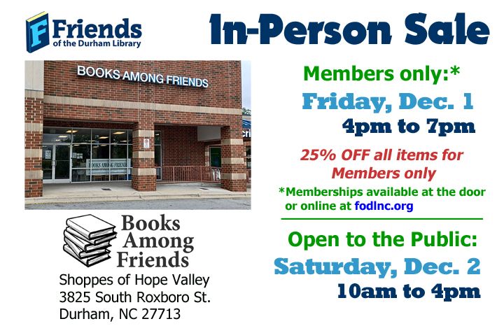 The Friends of the Durham Library will hold an in-person book sale on December 1 &amp; 2 at the Books Among Friends bookstore at 3825 S. Roxboro St. at Shoppes of Hope Valley. Browse over 20,000 fine used books as well as fun puzzles and games, all at bargain prices.
