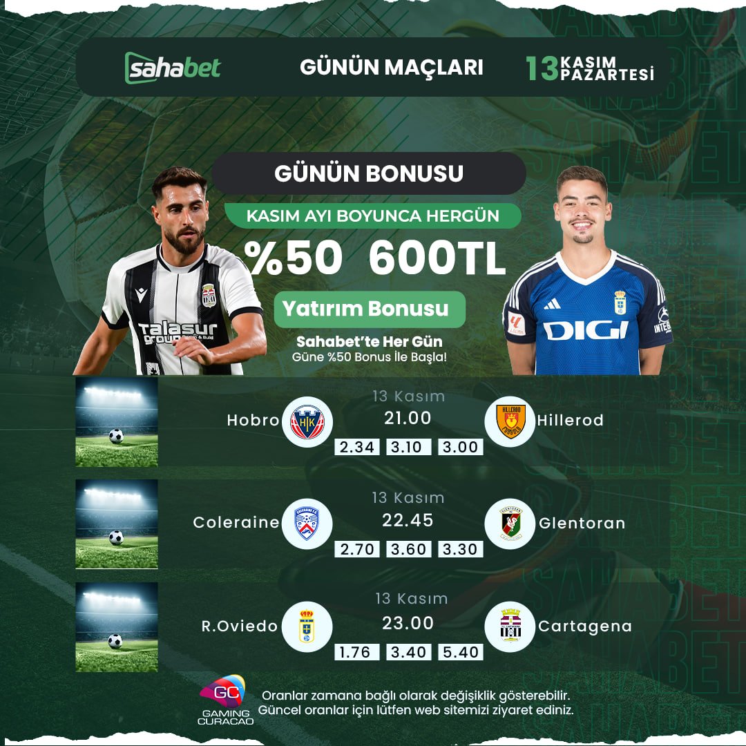 🇹🇷GÜNE SAHA'DA BAŞLA
🇹🇷KARŞILAŞMALARI KAÇIRMA! 

🔹 Hobro - Hillerod 
🔹Coleraine - Glentoran
🔹 R.Oviedo - Cartagena

◀️GÜNÜN BONUSU! 

🟢Kasım Ayı Boyunca %50 600 TL Bonus 
🟢Payco ve Crypto Özel %35 Yatırım Bonus
🟢Hemen Şimdi Yatırım Yap Bonus Al

🔼Karşılaşmalara Bahis Al