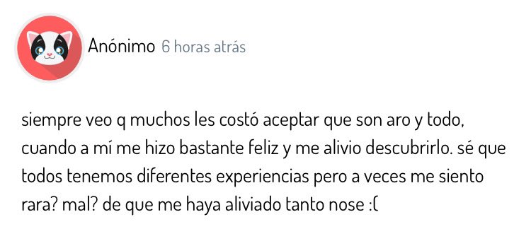 tranqui, anon, no hay nada de malo en eso!! yo cuando escuché lo del espectro arromántico y asexual comencé a informarme sobre eso y al poco tiempo descubrí que era aroace, y sentí mucho alivio y felicidad porque por fin lograba entender muchas cosas sobre mí misme 🐌💗
