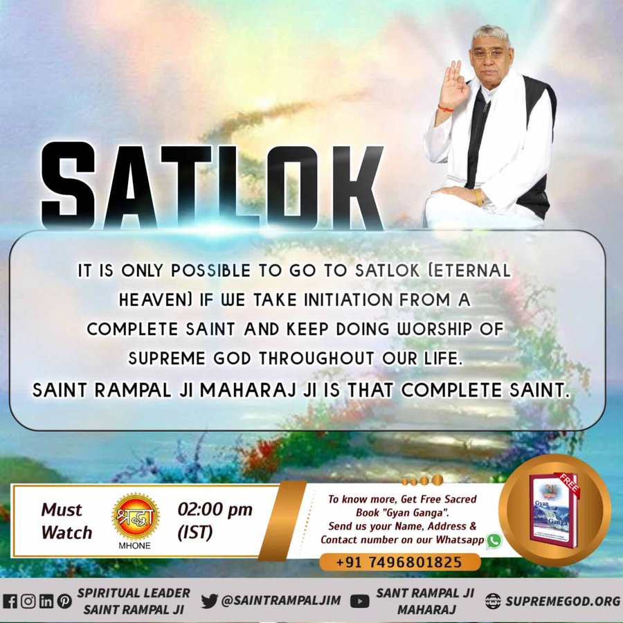 #KaalLok_Vs_Satlok
#GodMorningMonday
SATLOK 
IT IS ONLY POSSIBLE TO GO TO SATLOK [ ETERNAL HEAVEN] IF WE TAKE INITIATION FROM A COMPLETE SANT AND KEEP DOING WORSHIP OF SUPREME GOD THROUGHOUT OUR LIFE. SANT RAMPAL JI MAHARAJ JI IS THAT COMPLETE SANT.