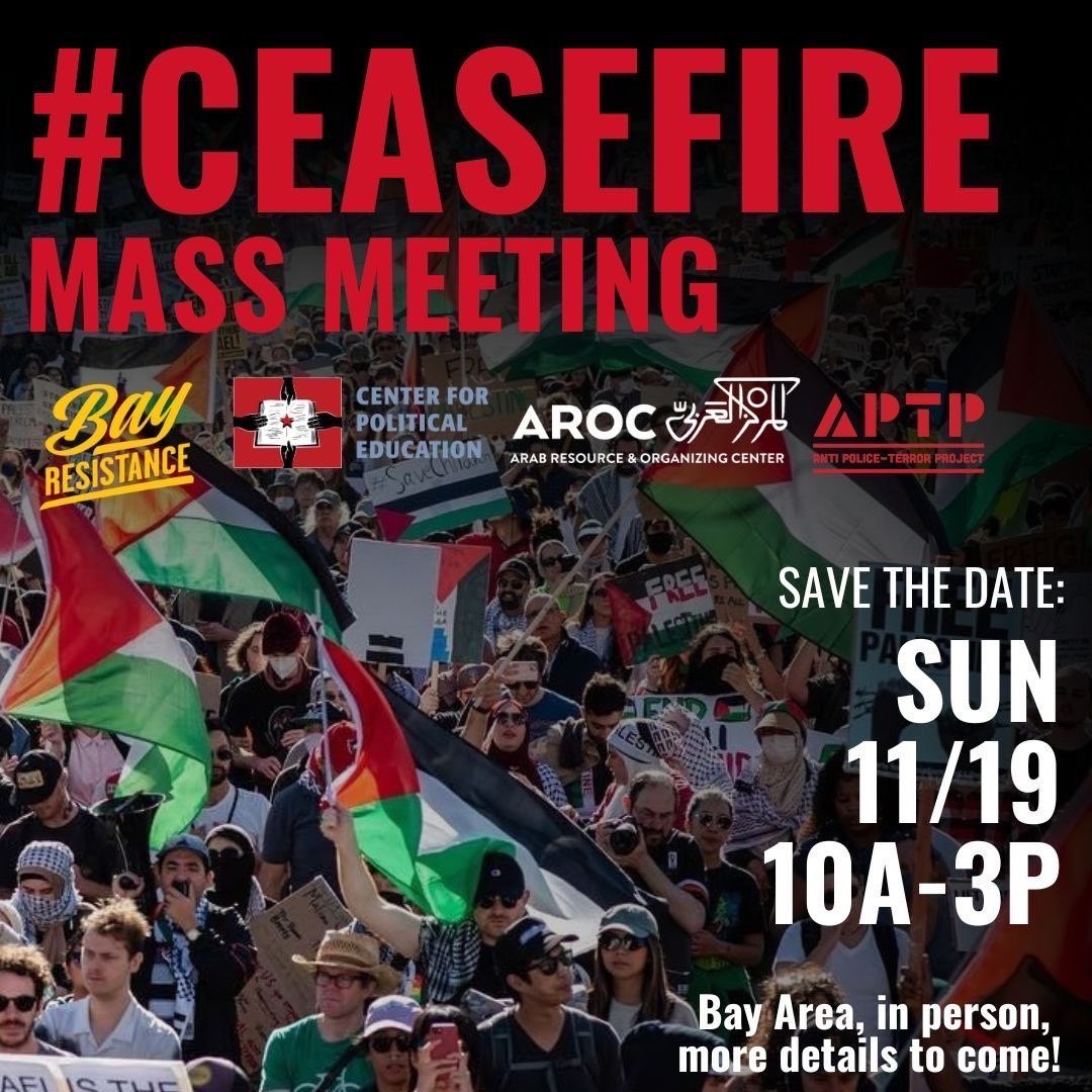 SAVE THE DATE: Bay Resistance, Center for Political Education, APTP and AROC invite you to connect with allies and community to move into forceful action to stop the genocide in Gaza. Stay tuned for an RSVP link coming soon!