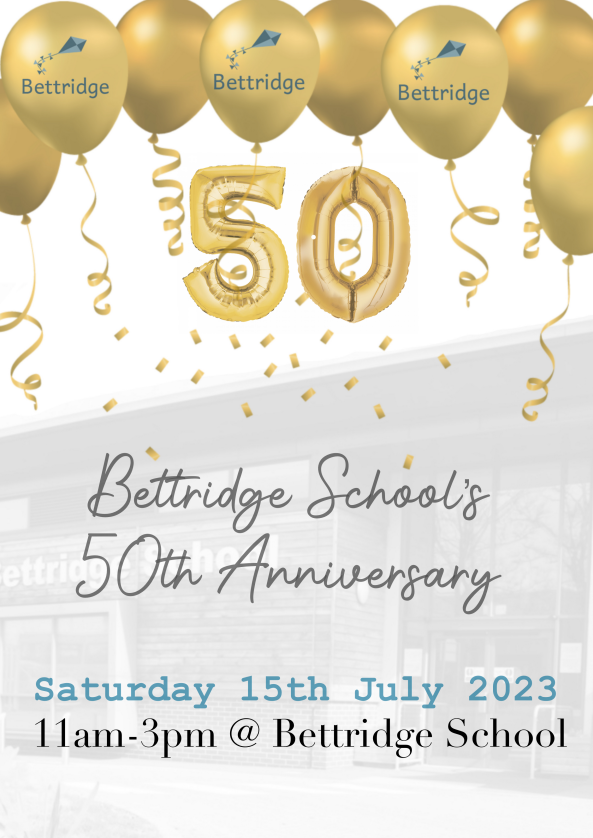 Bettridge 50th Year Celebration Support Bettridge School by coming to our celebration  on Saturday 15th July from 11-3, bouncy castle, donkey rides, food, drink and more!!! GL51 3AT