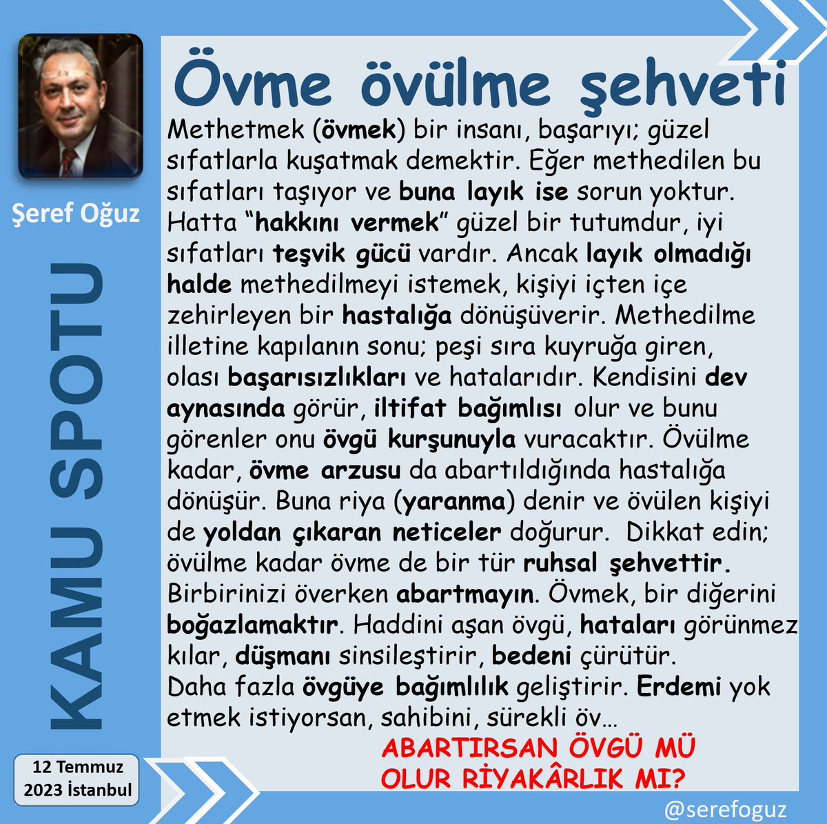 ŞEHVETİN 3 TÜRLÜSÜ
1-Cinsel şehvet; eline diline beline dikkat!
2-Yeme içme şehveti; sağlığına dikkat!
3-Övme övülme şehveti; Nice imparatoru yıkmış
4-Haddi aşan övgü tahrip eder
5-Övgüyü abartma ki yalakalığa dönüşmesin
#KamuSpotu #SerefOguz_KamuSpotu
#övme #şehvet <a href="/serefoguz/">Şeref Oğuz</a>