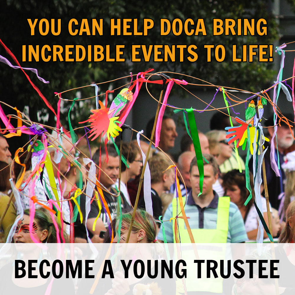 Are you aged 18 – 24 years old and would like to be involved in how DOCA is run, the events we create and the decisions we make?

This year, we're seeking 2 new Young Trustees to help shape our future. To apply, visit tinyurl.com/youngtrustee
