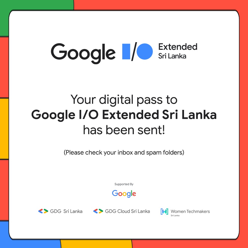 The digital passes for Google I/O Extended Sri Lanka 2023 have been emailed to all our confirmed attendees! 📩✉️ Make sure to check your inbox and don't forget to also search your spam folder, just in case. Get ready to immerse yourself in the future of technology! 💻🌐