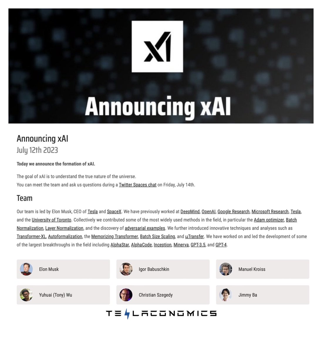 Teslaconomics's tweet photo. Elon Musk just revealed his new startup, xAI with the goal to understand the true nature of the universe. Why is he doing this?

Artificial Intelligence is undeniably one of the most transformative technologies of our time. As it advances, it's like opening Pandora's Box. Its potential impact on society is vast, promising unparalleled progress but also capable of catastrophic disruption.

Elon has long been vocal about the potential risks of AI. He's often warned that unregulated AI could be more dangerous than nuclear weapons, as it could potentially outsmart humans and take control of digital systems we rely upon - from simple home appliances to complex vehicles and even infrastructure.

You might think this scenario is far-fetched, but consider the rate of AI's progression. It's accelerating at an astounding pace, frequently surpassing our expectations. Imagine an advanced AI system that can not only learn, adapt, and predict, but also manipulate and persuade. That's a formidable force, and without proper control, the implications could be dire.

Musk's recent announcement of a new venture, xAI, seems to be his response to this issue. xAI appears to be positioned as a competitor to OpenAI, an organization Musk himself helped found. The reason for this might seem perplexing at first. Why compete with an entity you've had a hand in establishing?

Well, Musk's move seems to underscore a fundamental belief that the safe evolution of AI is crucial to humanity's future. He likely sees the need for a diversified landscape of AI development, where not just one, but multiple entities strive for safe, beneficial AI. It ensures that no single organization holds the reins of this potent technology, potentially reducing the risk of misuse or mishandling.

In essence, Musk's creation of xAI is akin to taking out an insurance policy on humanity's future. By building a robust team and competing with OpenAI, he's furthering the checks and balances in the rapidly evolving AI ecosystem.

We're approaching a potential event horizon in technology, often referred to as the "Singularity". It's a point where AI surpasses human intelligence, making it extremely difficult, if not impossible, to predict what will happen next. The Singularity, much like a black hole, represents an unknown, an unseeable future that could have profound implications for society.

So the message here is clear: AI is not just about convenience and automation, it's also about stewardship. It's a tool of immense power, one that demands our respect and vigilance. As AI continues to evolve and shape our world, initiatives like Elon Musk's xAI remind us of the importance of managing AI development responsibly, lest we lose control of the very technology we've created.