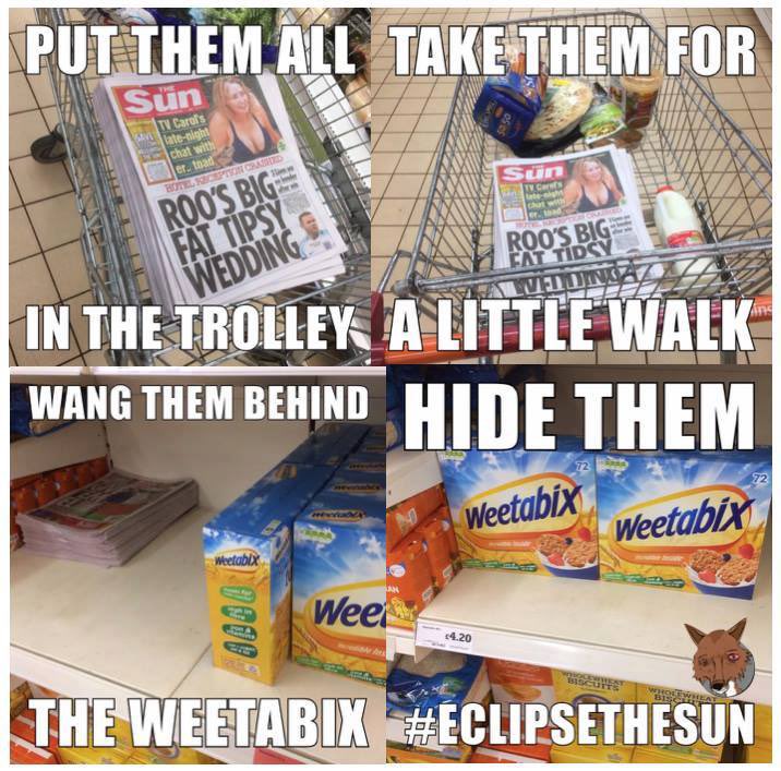 GusTheFox's tweet image. Think everyone should do this tomorrow in their local shop. 
I want to see it mentioned on the news again and the Sun to send a load of goons out to intimidate me again also. 

Every day.
Everywhere.
Wang them behind the Weetabix

#eclipsethesun