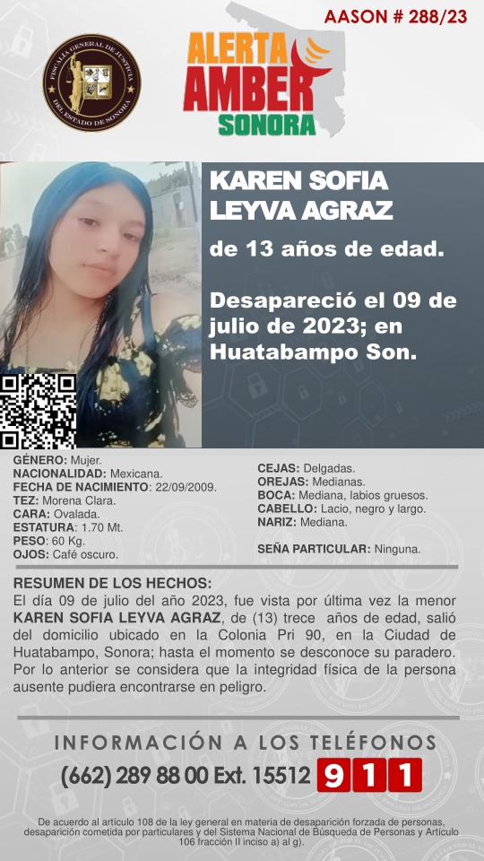 🚨SE ACTIVA ALERTA AMBER SONORA PARA BÚSQUEDA y LOCALIZACIÓN  DE LA ADOLESCENTE 
KAREN SOFIA LEYVA AGRAZ, de 13 años de edad*
Desapareció el 09 de julio del presente año, en la ciudad de Huatabampo, Sonora🚨

✨De antemano, muchas gracias por su contribución y apoyo a su difusión