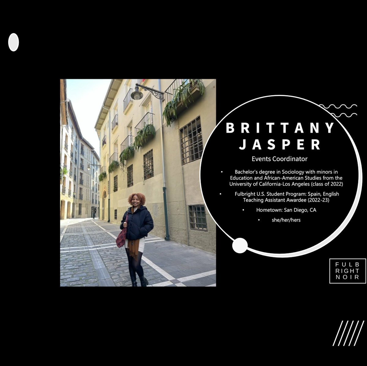 Next, in our round of 2023-25 @FulbrightNoir Board introductions, meet our Events Coordinator, Brittany Jasper. An alumna of <a href="/UCLA/">UCLA</a>, Brittany completed an English Teaching Assistant award with <a href="/FulbrightSpain/">Fulbright  España</a> in 2022-23. She hails from Southeast San Diego, CA.