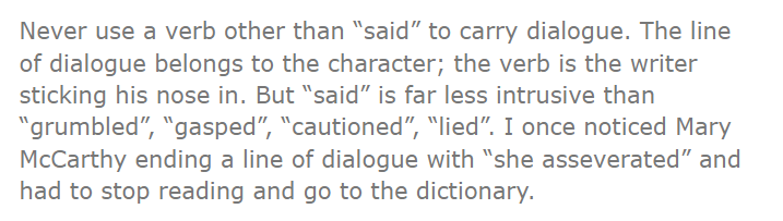 There was an author in the 1900s who wasn't particularly good, who was very upset at the notion of the use of the word "said," and attempted to institute a rule against it. I forget his name, but his writing was awful

Elmore Leonard, one of the best to ever do it, said otherwise