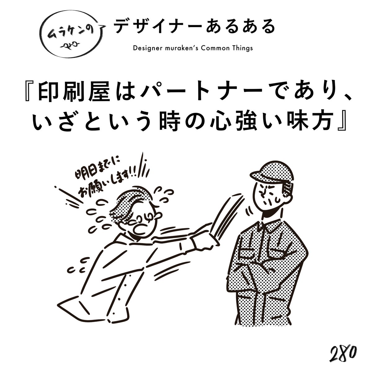 【280.印刷屋はパートナーであり、いざという時の心強い味方】 #デザイナーあるある   印刷の見え方から急な納期の対応まで、マジで頭が上がらないです。いつもありがとうございます。多分デザイナー以上に寝てない人たち。  #デザイン漫画 #デザイナーあるある募集中 #デザイン