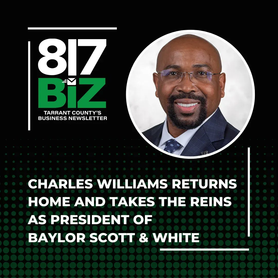 Charles Williams returns home and takes the reins Monday as President of Baylor Scott &amp; White DFW – West Region. Did you get the chance to read this? We're different than your everyday business news source. Sign-up to read us every Mon, Wed and Friday at 817biz.com