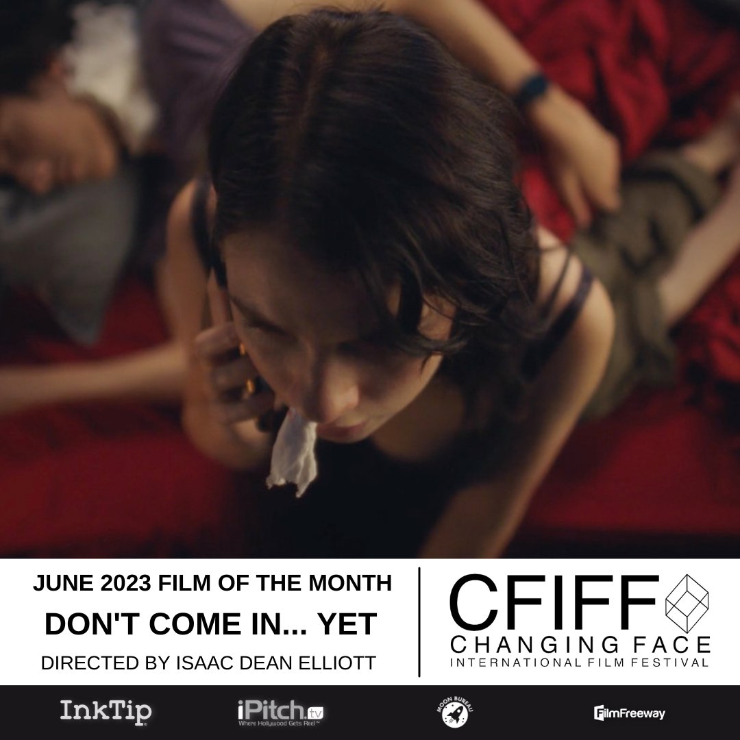Congratulations to the June 2023 Film
of the Month!

DON’T COME IN… YET

Written and Directed by Isaac Dean Elliott
Produced by Matthew Burns and Tessa
Mansfield-Hung

Full List of winners available at
changingfaceiff.org

#Film #Filmmaker #CFIFF #FilmFreeway #Comedy