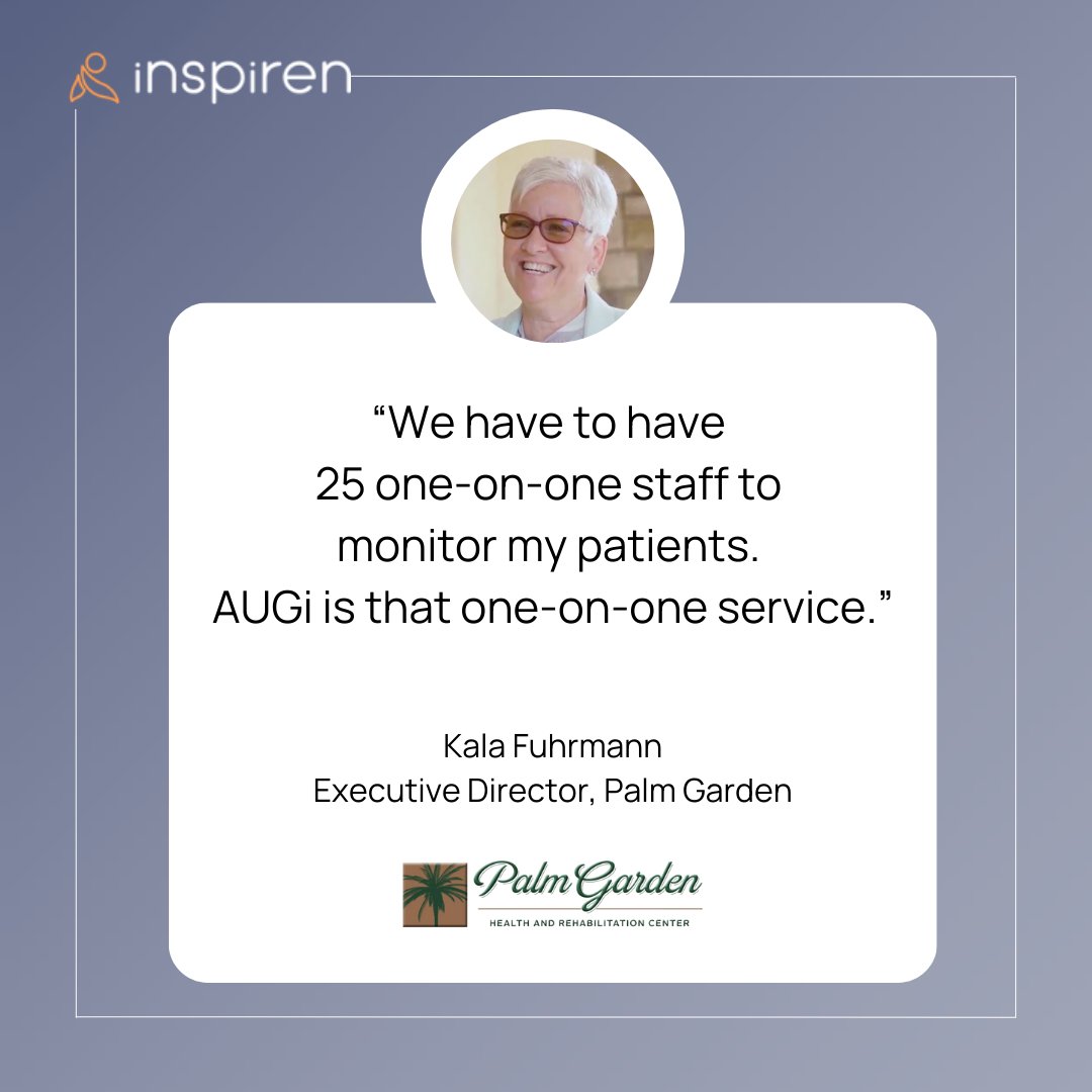 “We have to have 25 one-on-one staff to monitor my patients. AUGi is that one-on-one service”
- Kala Fuhrmann, Executive Director, <a href="/PalmGardenHC/">Palm Garden</a>

AUGi passively monitors patients and residents to alert the care team of safety risks in real-time 
Learn more inspiren.com/case-study-pal…