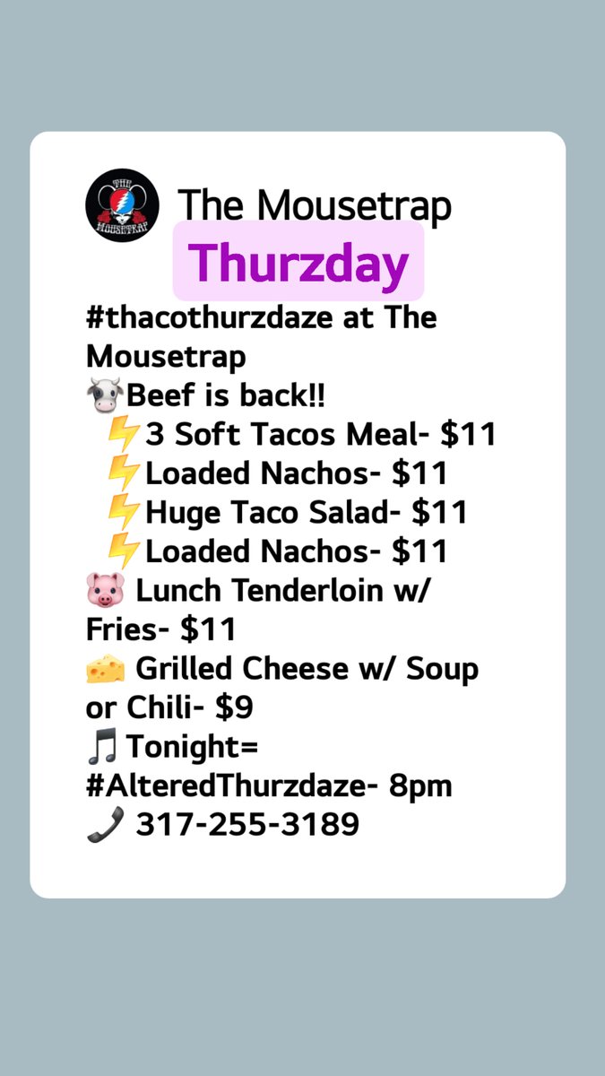 #thacothurzdaze at The Mousetrap 
🐮Beef is back!!
  ⚡3 Soft Tacos Meal- $11
  ⚡Loaded Nachos- $11
  ⚡Huge Taco Salad- $11
  ⚡Loaded Nachos- $11
🐷 Lunch Tenderloin w/ Fries- $11
🧀 Grilled Cheese w/ Soup or Chili- $9
🎵Tonight= #AlteredThurzdaze- 8pm
📞 317-255-3189