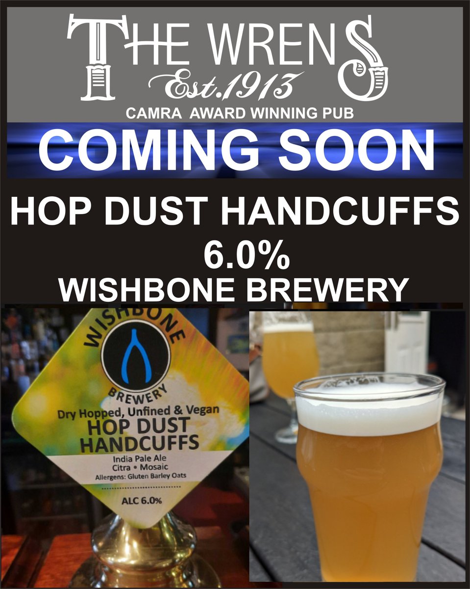Today we are Open at 2pm...
Coming soon another New Beer to The Wrens
Hop Dust Handcuffs 6.0%
IPA with Citra &amp; Mosaic
Brewed by <a href="/WishboneBrewery/">WishboneBrewery</a>