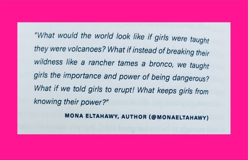 I don’t have kids.

But if I did have kids, I’d want a daughter.

And if I had a daughter I would tell her constantly that she is the most powerful creature in the world.

If I had a daughter I would tell her every single day to BE A VOLCANO