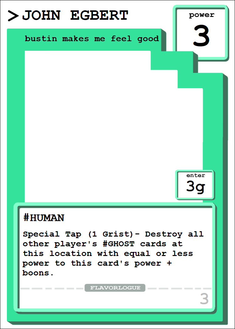 Lucheek's tweet photo. HOMESTUCK: ATYPICAL CARD GAME PRE-ALPHA V2 LAUNCH!

After a couple of play-tests, the rules have been changed, and some cards have been updated. I've also added a second pre-constructed deck: Earth C / Better Than Ever! https://t.co/ErrrVqJRG5