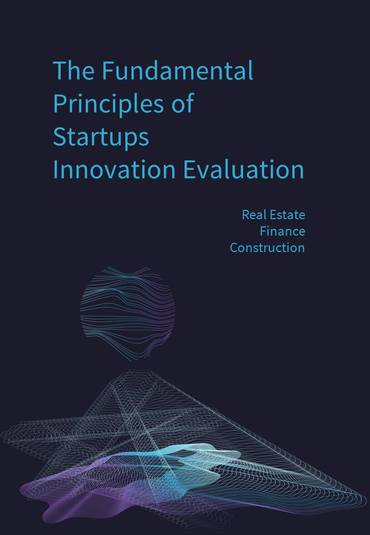 THE FUNDAMENTAL PRINCIPLES OF STARTUPS INNOVATION EVALUATION METHOD
proptechacademy.ch/publications/