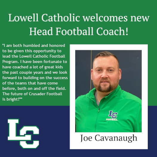 Lowell Catholic is very excited to announce Joe Cavanaugh as our new football coach. 
<a href="/LowellCatholic/">Lowell Catholic</a> <a href="/LowellSunSports/">Lowell Sun Sports</a> <a href="/BostonHeraldHS/">Danny Ventura</a>