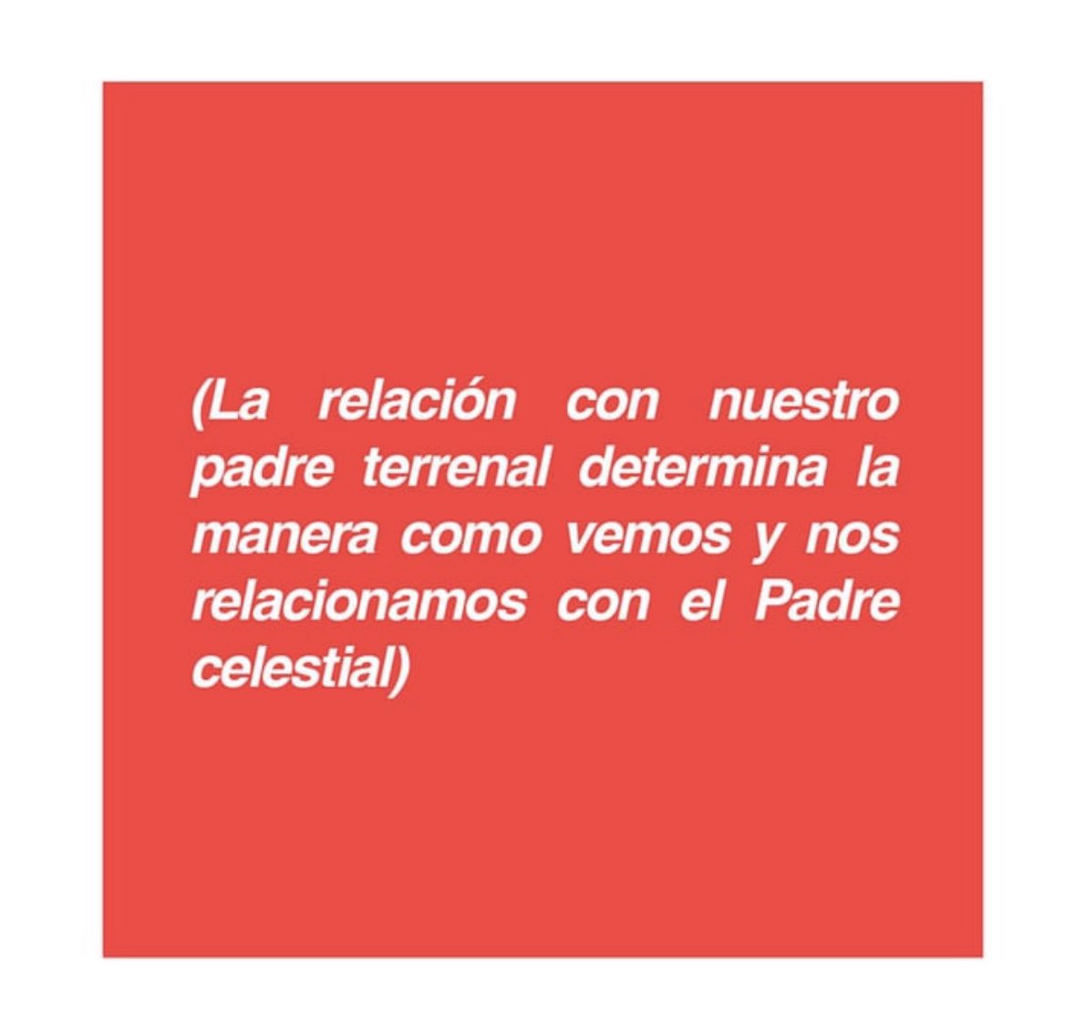 Como fue tu relación con tu papá terrenal?
Como es tu relación con Dios?