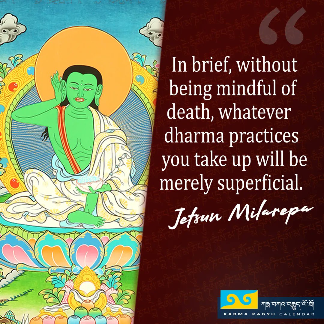 In brief, without being mindful of death, whatever dharma practices you take up will be merely superficial.
~ Jetsun Milarepa

#Milarepa #KagyuMasters #JetsunMilarepa རྗེ་བཙུན་མི་ལ་རས་པ #quoteoftheweek #KarmaKagyuCalendar #Buddhistquote #Tibetan #Buddhism #week26