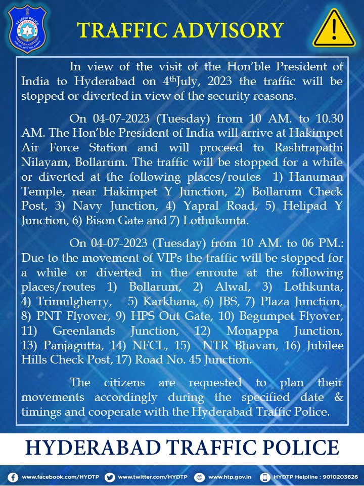 #HYDTPinfo
Commuters are requested to make a note of #TrafficAdvisory in view of the visit of the Hon'ble President of India to Hyderabad on 04th July, 2023. For travel assistance contact Traffic Help Line No. 9010203626. 
#TafficAlert #TrafficDiversion #TrafficRestrictions
