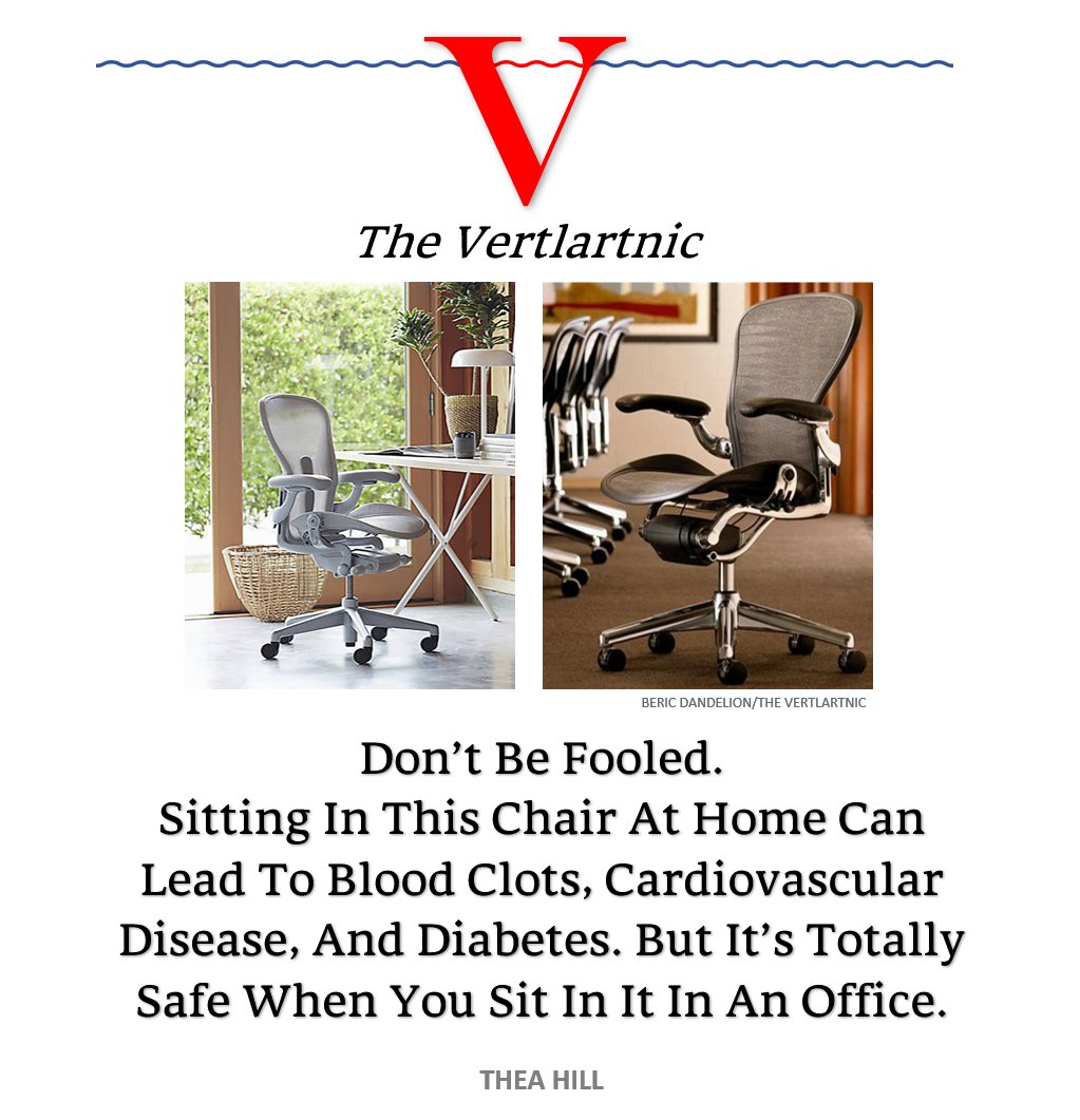Don’t Be Fooled. 
Sitting In This Chair At Home Can Lead To Blood Clots, Cardiovascular Disease, And Diabetes. But It’s Totally Safe When You Sit In It In An Office.