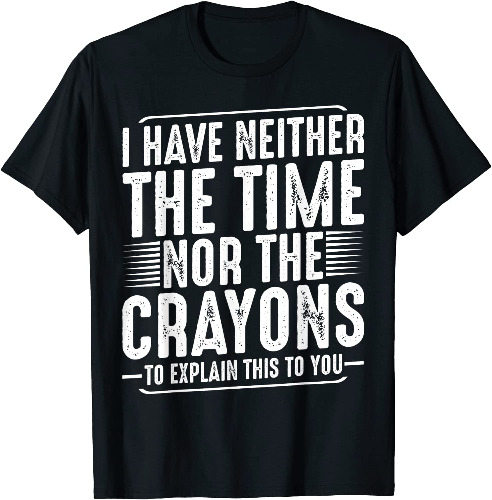 An item on my Throne wishlist just got fully funded: I Have Neither The Time Nor The Crayons Funny Humor Sarcasm T-Shirt. Thank you! Did I cry? throne.com/lawrynw #Wishlist #Throne