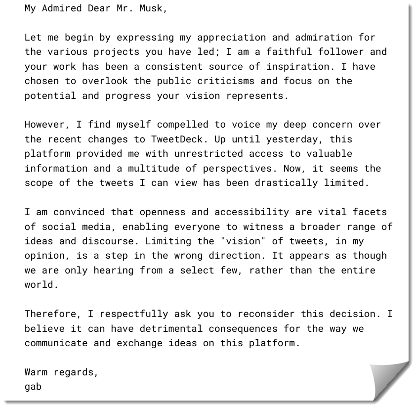 gxsoft's tweet photo. @elonmusk Dear Mr. Musk, as a committed follower of your work, I'm deeply concerned about the changes to TweetDeck. Limiting the visibility of tweets, I believe, negatively impacts our global discourse. Please, reconsider this decision. We need #OpenTwitter for broad perspective. https://t.co/nPY7bP4IsH